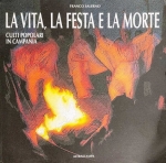 LA VITA, LA FESTA E LA MORTE. Culti popolari in Campania - Franco Salerno libro LA VITA, LA FESTA E LA MORTE. Culti popolari in Campania - Franco Salerno