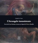 libro L'ARCANGELO INSUSSISTENTE. Una tela di Luca Giordano ritrovata nei depositi di Palazzo Abatellis - Carmelo Lo Curto